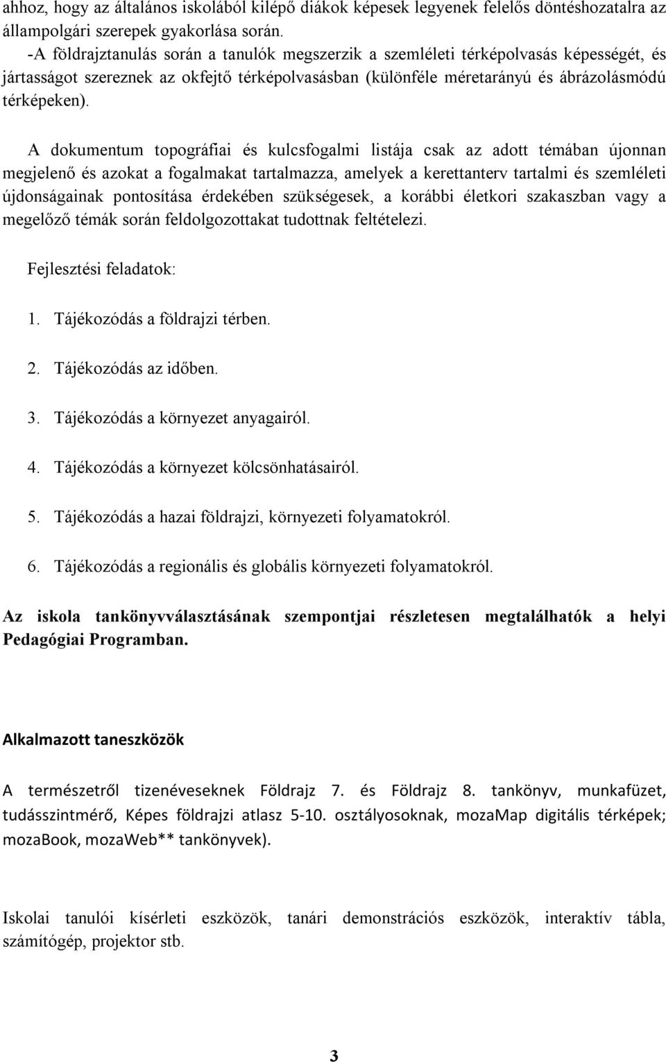 A dokumentum topográfiai és kulcsfogalmi listája csak az adott témában újonnan megjelenő és azokat a fogalmakat tartalmazza, amelyek a kerettanterv tartalmi és szemléleti újdonságainak pontosítása