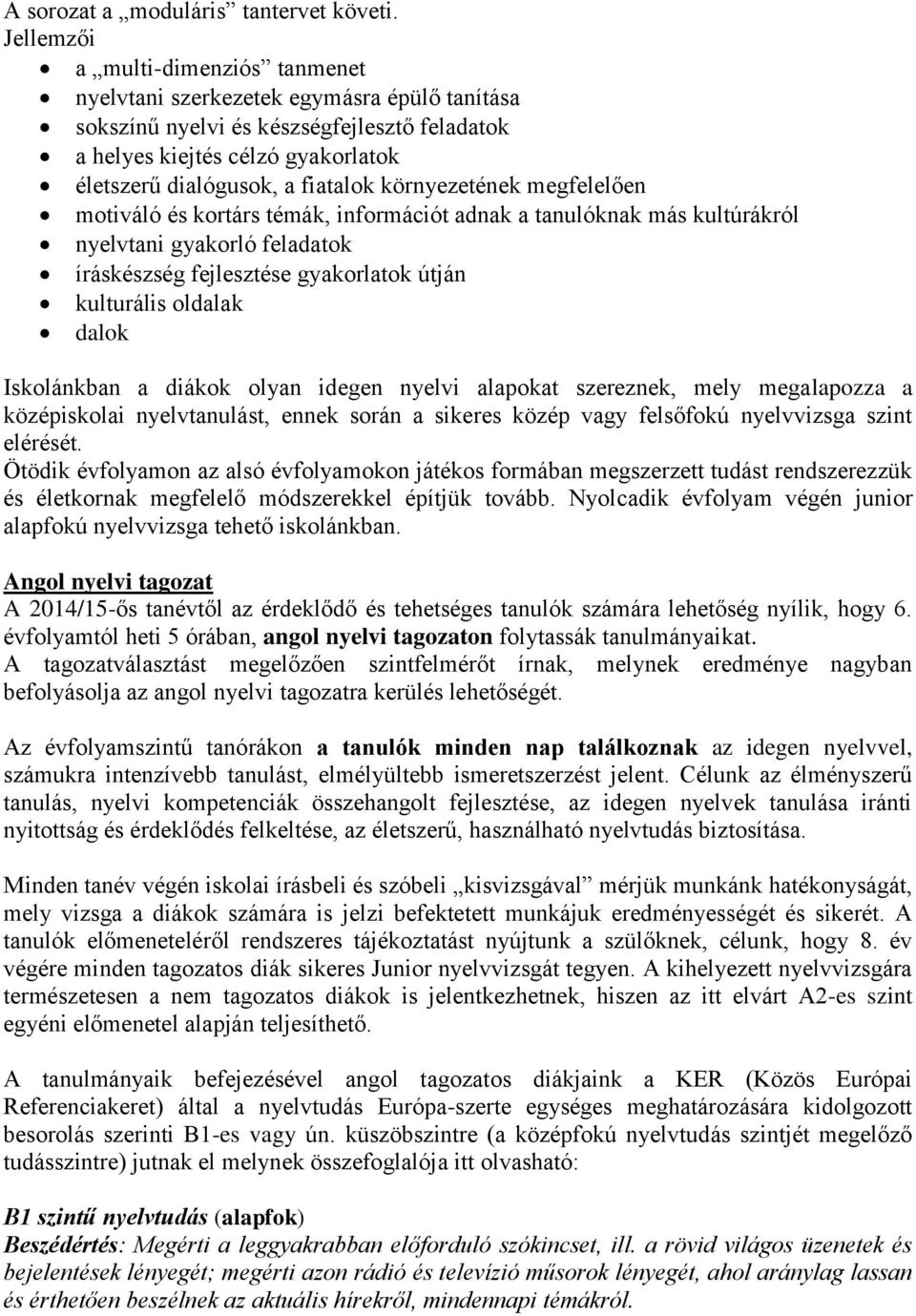 környezetének megfelelően motiváló és kortárs témák, információt adnak a tanulóknak más kultúrákról nyelvtani gyakorló feladatok íráskészség fejlesztése gyakorlatok útján kulturális oldalak dalok