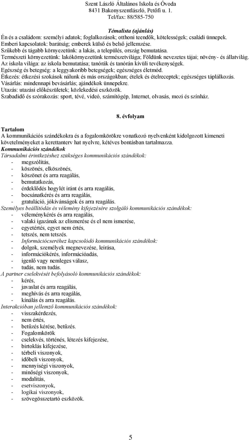 Az iskola világa: az iskola bemutatása; tanórák és tanórán kívüli tevékenységek. Egészség és betegség: a leggyakoribb betegségek; egészséges életmód.