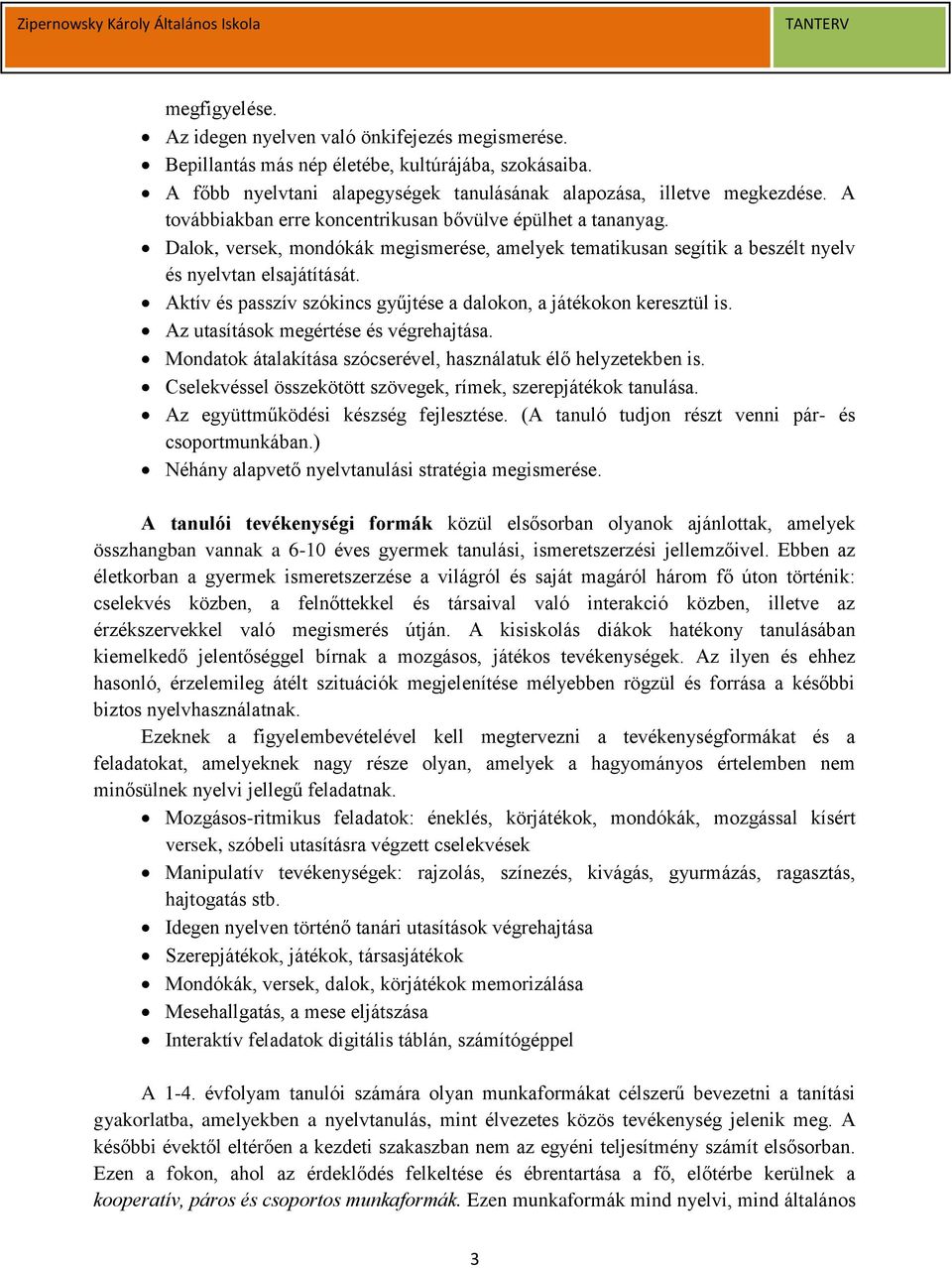 Aktív és passzív szókincs gyűjtése a dalokon, a játékokon keresztül is. Az utasítások megértése és végrehajtása. Mondatok átalakítása szócserével, használatuk élő helyzetekben is.