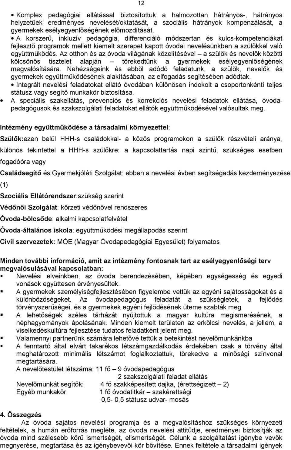 Az otthon és az óvoda világának közelítésével a szülők és nevelők közötti kölcsönös tisztelet alapján törekedtünk a gyermekek esélyegyenlőségének megvalósítására.