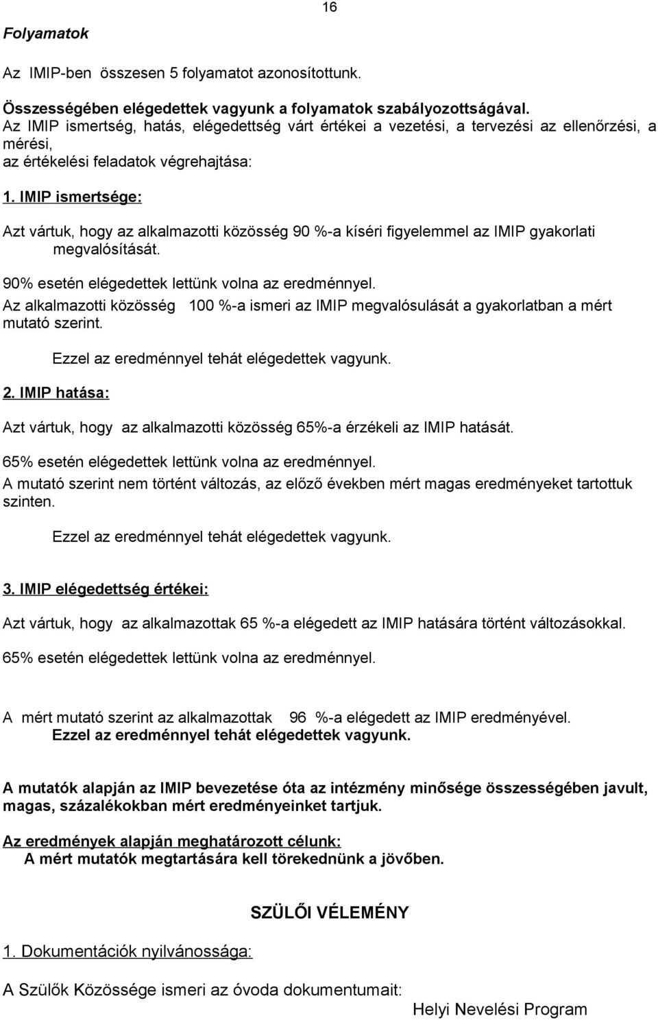 IMIP ismertsége: Azt vártuk, hogy az alkalmazotti közösség 90 %-a kíséri figyelemmel az IMIP gyakorlati megvalósítását. 90% esetén elégedettek lettünk volna az eredménnyel.