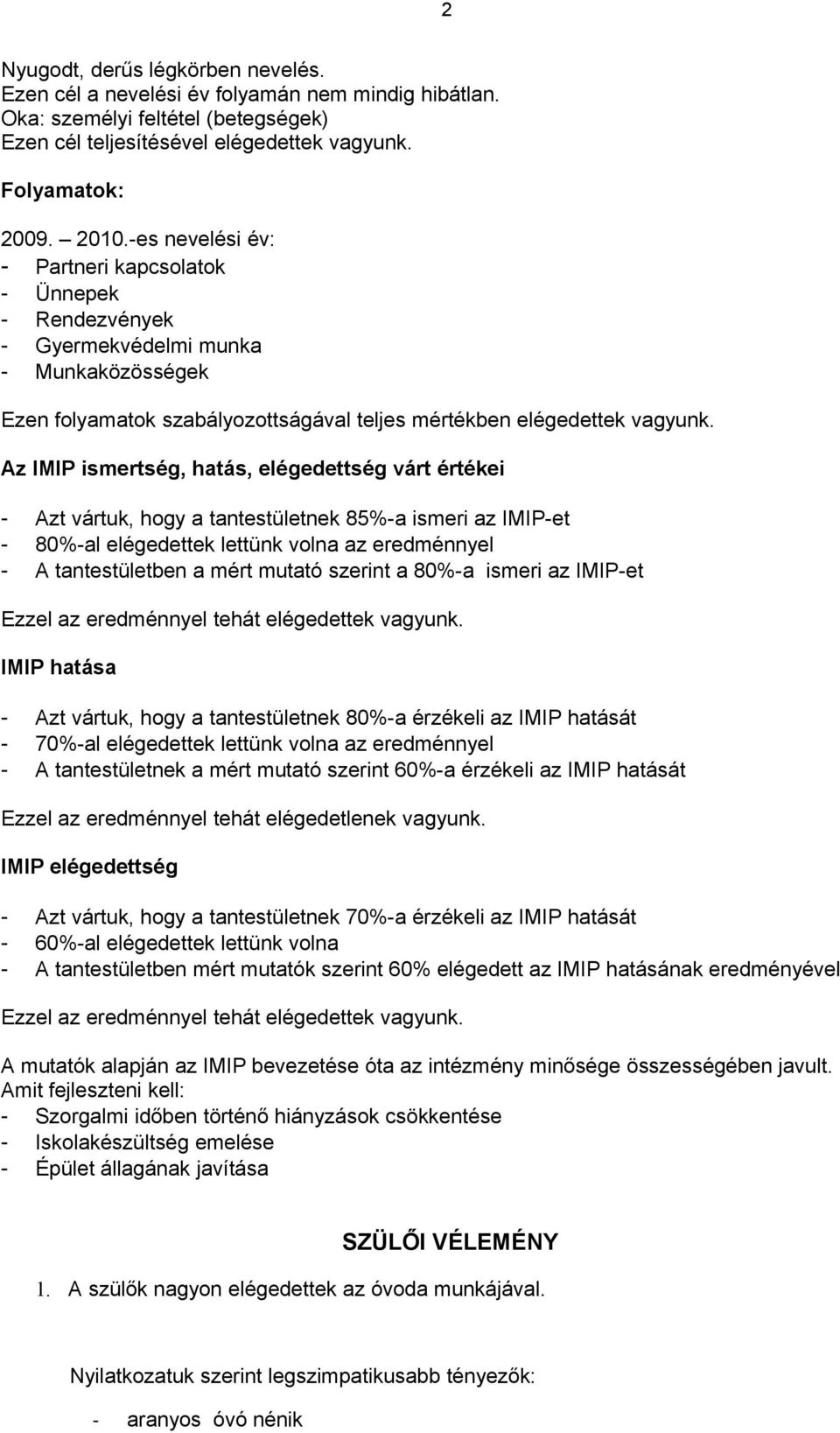 Az IMIP ismertség, hatás, elégedettség várt értékei - Azt vártuk, hogy a tantestületnek 85%-a ismeri az IMIP-et - 80%-al elégedettek lettünk volna az eredménnyel - A tantestületben a mért mutató