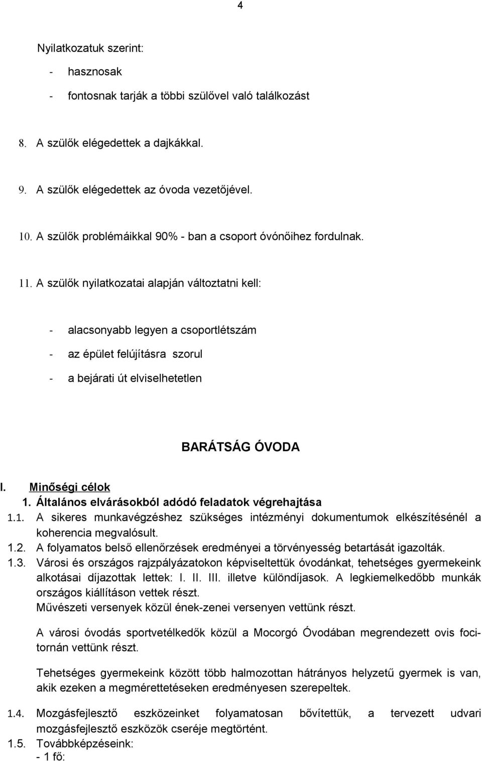 A szülők nyilatkozatai alapján változtatni kell: - alacsonyabb legyen a csoportlétszám - az épület felújításra szorul - a bejárati út elviselhetetlen BARÁTSÁG ÓVODA I. Minőségi célok 1.