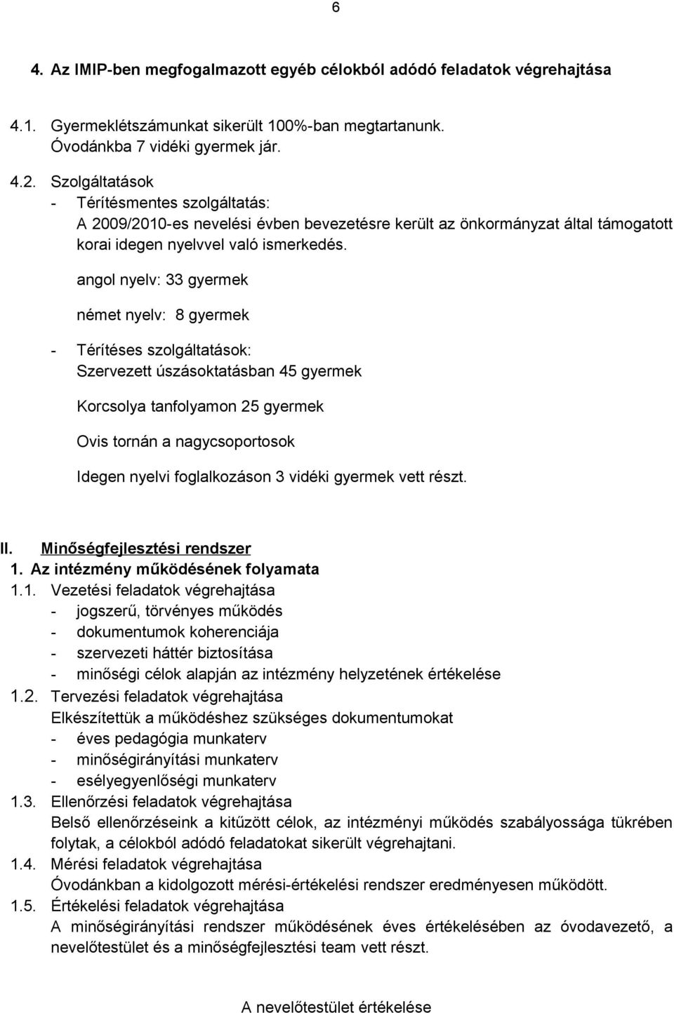 angol nyelv: 33 gyermek német nyelv: 8 gyermek - Térítéses szolgáltatások: Szervezett úszásoktatásban 45 gyermek Korcsolya tanfolyamon 25 gyermek Ovis tornán a nagycsoportosok Idegen nyelvi