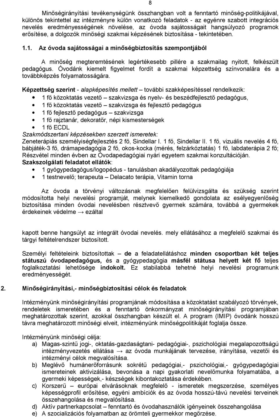 1. Az óvoda sajátosságai a minőségbiztosítás szempontjából 8 A minőség megteremtésének legértékesebb pillére a szakmailag nyitott, felkészült pedagógus.