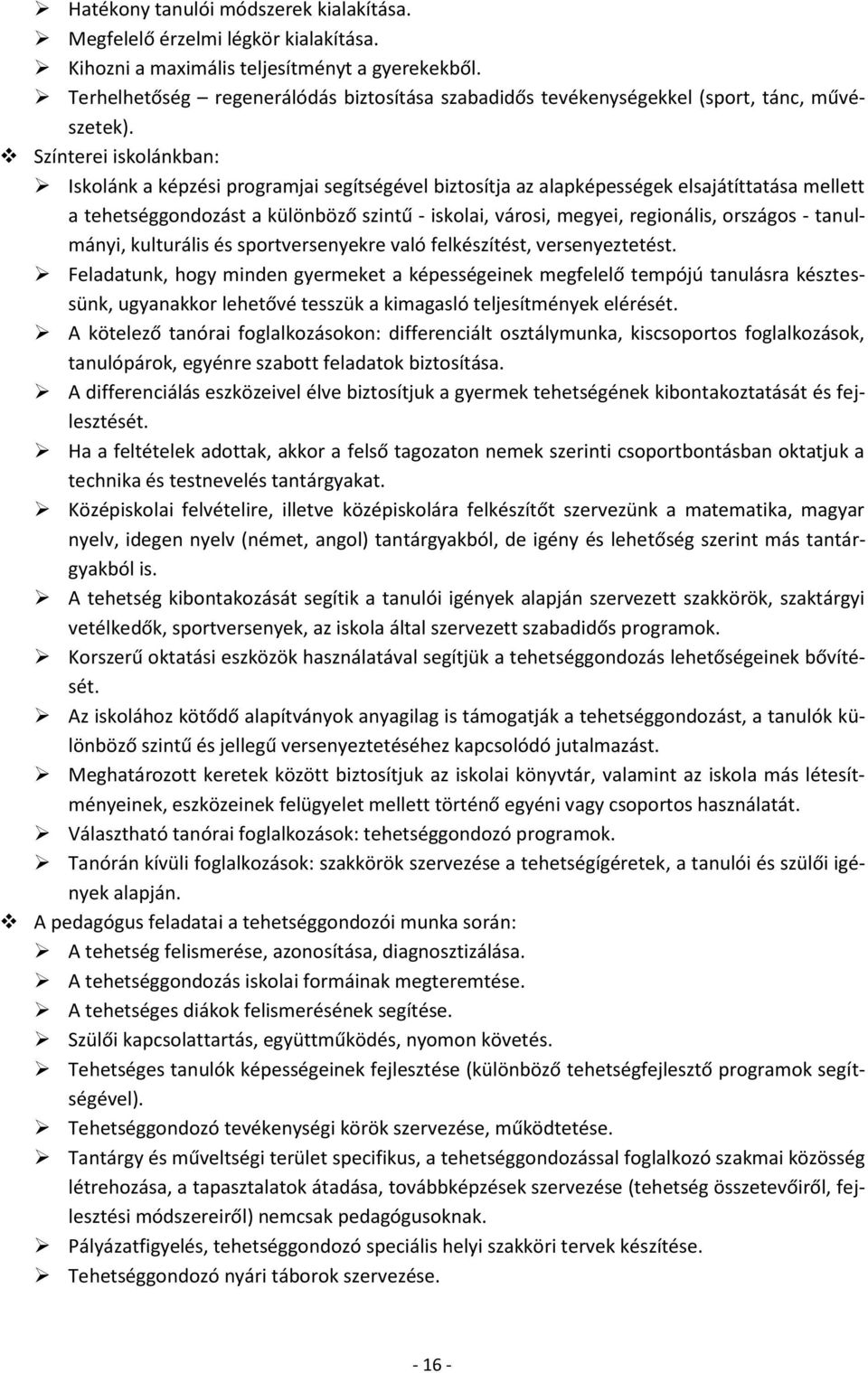 Színterei iskolánkban: Iskolánk a képzési programjai segítségével biztosítja az alapképességek elsajátíttatása mellett a tehetséggondozást a különböző szintű - iskolai, városi, megyei, regionális,