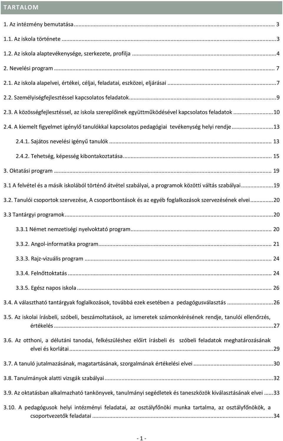 A kiemelt figyelmet igénylő tanulókkal kapcsolatos pedagógiai tevékenység helyi rendje... 13 2.4.1. Sajátos nevelési igényű tanulók... 13 2.4.2. Tehetség, képesség kibontakoztatása... 15 3.