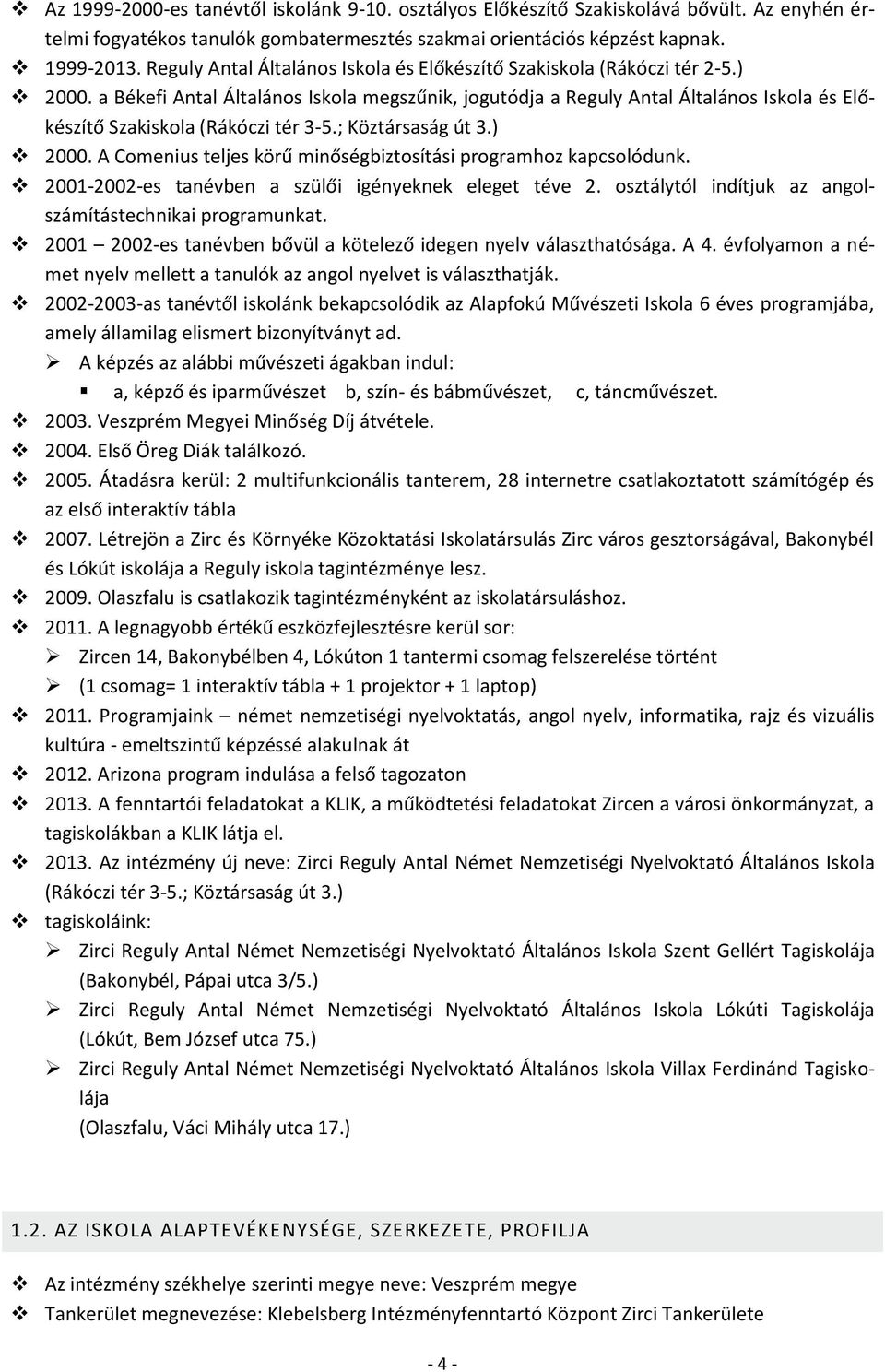a Békefi Antal Általános Iskola megszűnik, jogutódja a Reguly Antal Általános Iskola és Előkészítő Szakiskola (Rákóczi tér 3-5.; Köztársaság út 3.) 2000.