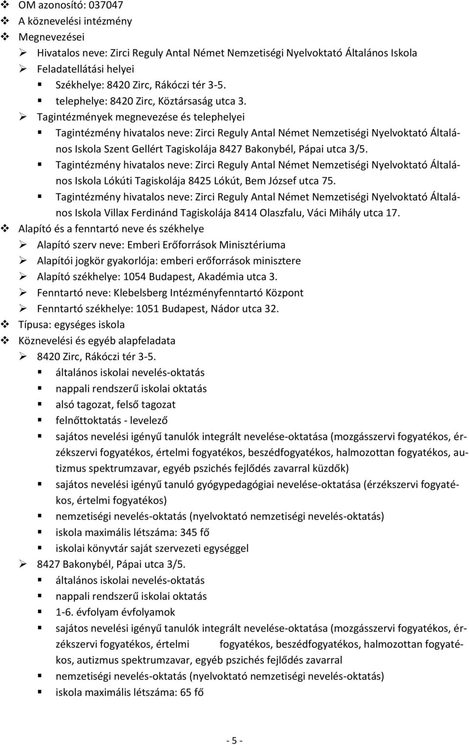 Tagintézmények megnevezése és telephelyei Tagintézmény hivatalos neve: Zirci Reguly Antal Német Nemzetiségi Nyelvoktató Általános Iskola Szent Gellért Tagiskolája 8427 Bakonybél, Pápai utca 3/5.
