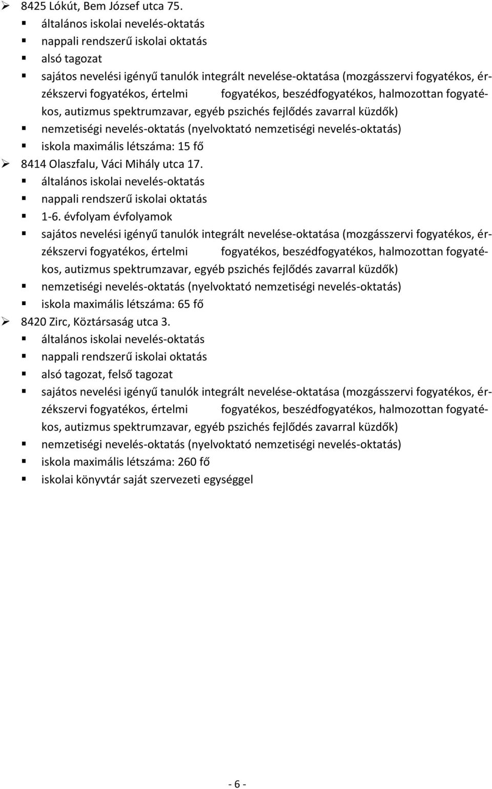 fogyatékos, beszédfogyatékos, halmozottan fogyatékos, autizmus spektrumzavar, egyéb pszichés fejlődés zavarral küzdők) nemzetiségi nevelés-oktatás (nyelvoktató nemzetiségi nevelés-oktatás) iskola