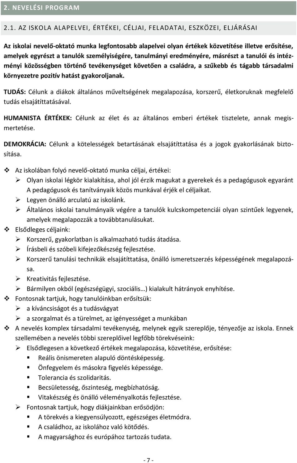 személyiségére, tanulmányi eredményére, másrészt a tanulói és intézményi közösségben történő tevékenységet követően a családra, a szűkebb és tágabb társadalmi környezetre pozitív hatást gyakoroljanak.
