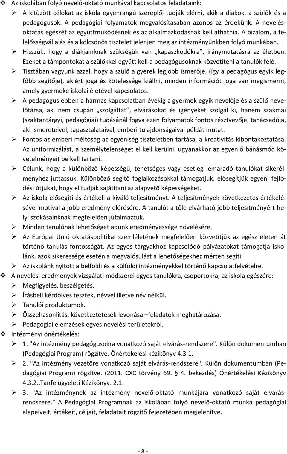 A bizalom, a felelősségvállalás és a kölcsönös tisztelet jelenjen meg az intézményünkben folyó munkában. Hisszük, hogy a diákjainknak szükségük van kapaszkodókra, iránymutatásra az életben.