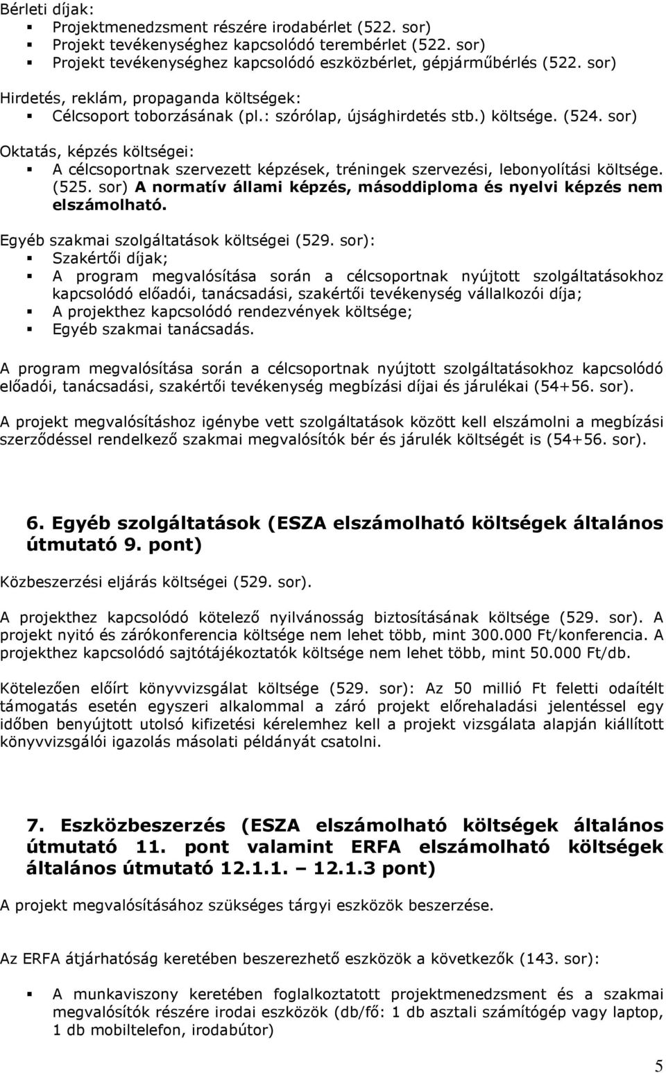 sor) Oktatás, képzés költségei: A célcsoportnak szervezett képzések, tréningek szervezési, lebonyolítási költsége. (525. sor) A normatív állami képzés, másoddiploma és nyelvi képzés nem elszámolható.