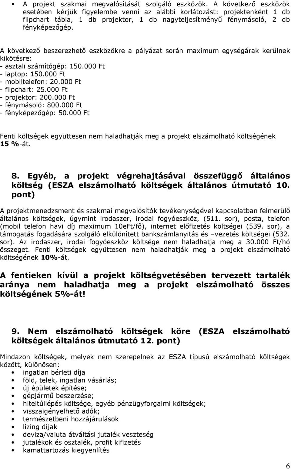 A következı beszerezhetı eszközökre a pályázat során maximum egységárak kerülnek kikötésre: - asztali számítógép: 150.000 Ft - laptop: 150.000 Ft - mobiltelefon: 20.000 Ft - flipchart: 25.