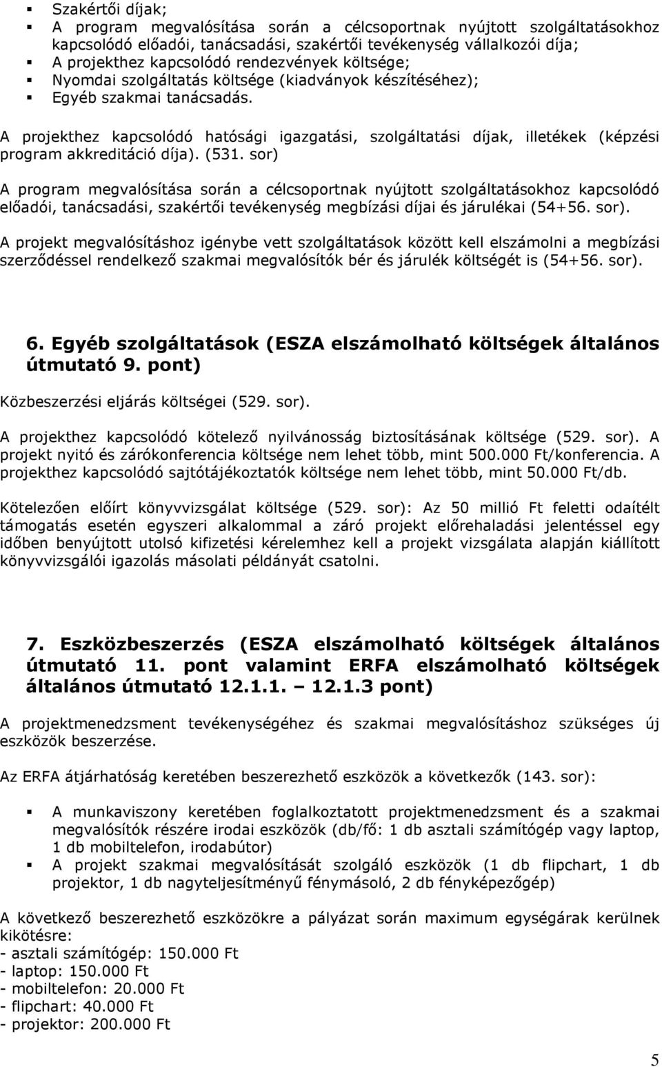 A projekthez kapcsolódó hatósági igazgatási, szolgáltatási díjak, illetékek (képzési program akkreditáció díja). (531.