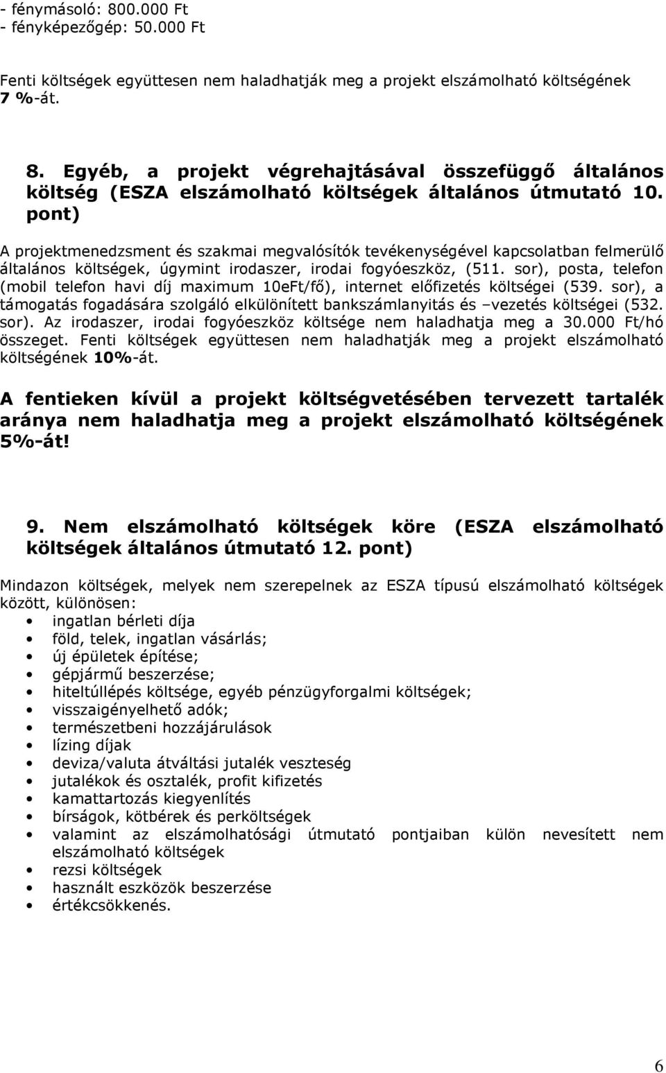 sor), posta, telefon (mobil telefon havi díj maximum 10eFt/fı), internet elıfizetés költségei (539. sor), a támogatás fogadására szolgáló elkülönített bankszámlanyitás és vezetés költségei (532. sor). Az irodaszer, irodai fogyóeszköz költsége nem haladhatja meg a 30.