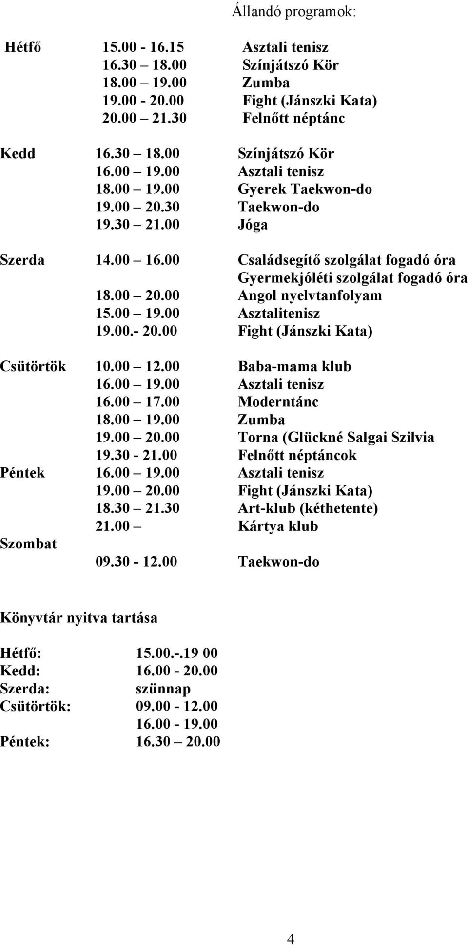 00 Asztali tenisz Színjátszó Kör Zumba Fight (Jánszki Kata) Felnőtt néptánc Színjátszó Kör Asztali tenisz Gyerek Taekwon-do Taekwon-do Jóga Családsegítő szolgálat fogadó óra Gyermekjóléti szolgálat