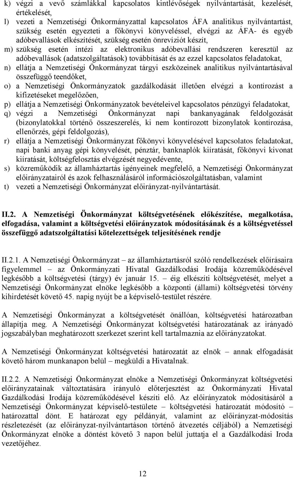 adóbevallások (adatszolgáltatások) továbbítását és az ezzel kapcsolatos feladatokat, n) ellátja a Nemzetiségi Önkormányzat tárgyi eszközeinek analitikus nyilvántartásával összefüggő teendőket, o) a