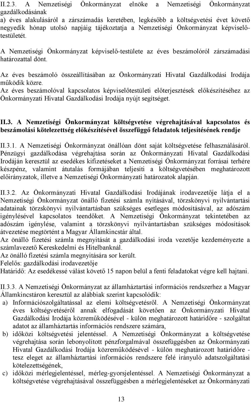 tájékoztatja a Nemzetiségi Önkormányzat képviselőtestületét. A Nemzetiségi Önkormányzat képviselő-testülete az éves beszámolóról zárszámadási határozattal dönt.