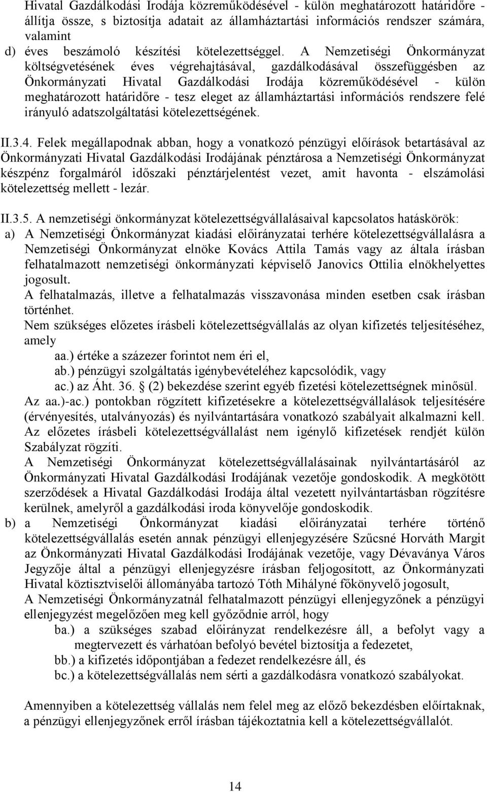 A Nemzetiségi Önkormányzat költségvetésének éves végrehajtásával, gazdálkodásával összefüggésben az Önkormányzati Hivatal Gazdálkodási Irodája közreműködésével - külön meghatározott határidőre - tesz