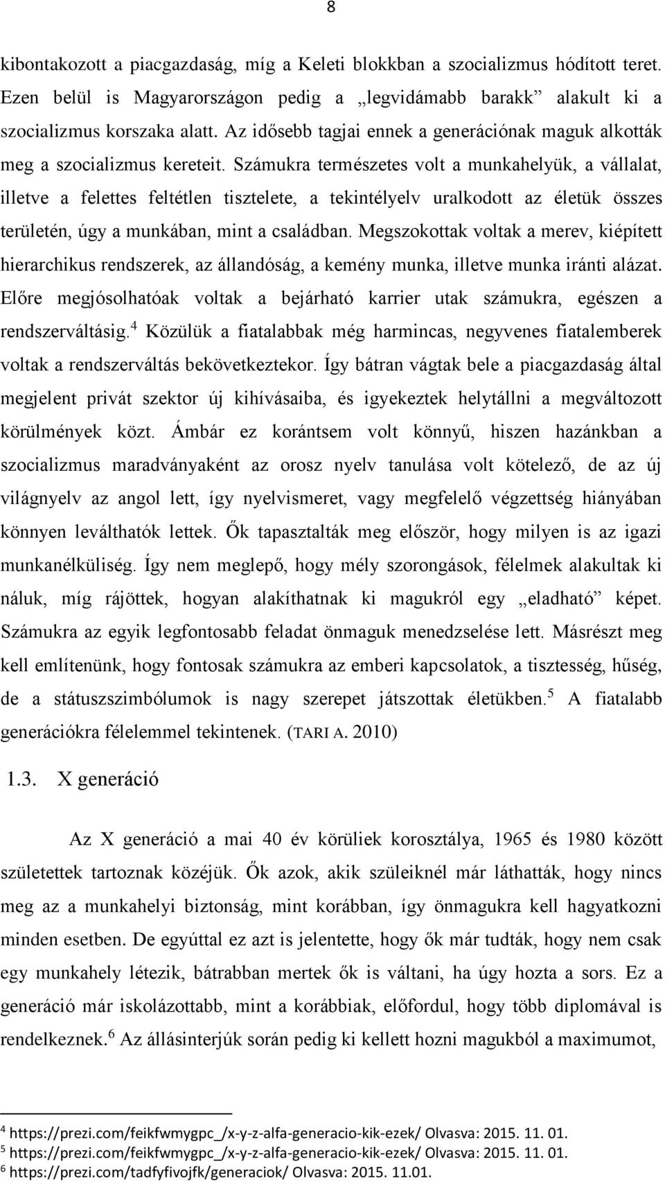Számukra természetes volt a munkahelyük, a vállalat, illetve a felettes feltétlen tisztelete, a tekintélyelv uralkodott az életük összes területén, úgy a munkában, mint a családban.