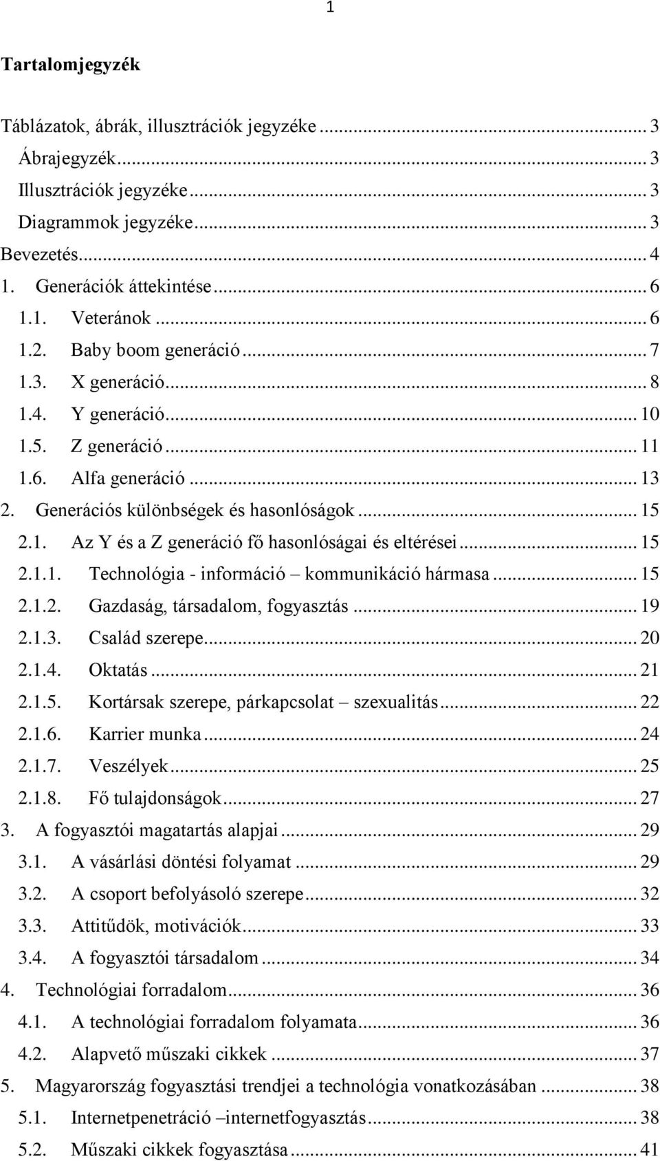.. 15 2.1.1. Technológia - információ kommunikáció hármasa... 15 2.1.2. Gazdaság, társadalom, fogyasztás... 19 2.1.3. Család szerepe... 20 2.1.4. Oktatás... 21 2.1.5. Kortársak szerepe, párkapcsolat szexualitás.