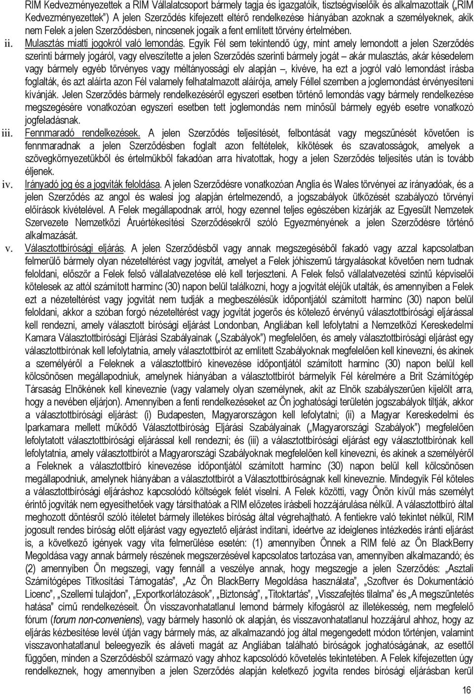 Egyik Fél sem tekintendő úgy, mint amely lemondott a jelen Szerződés szerinti bármely jogáról, vagy elveszítette a jelen Szerződés szerinti bármely jogát akár mulasztás, akár késedelem vagy bármely