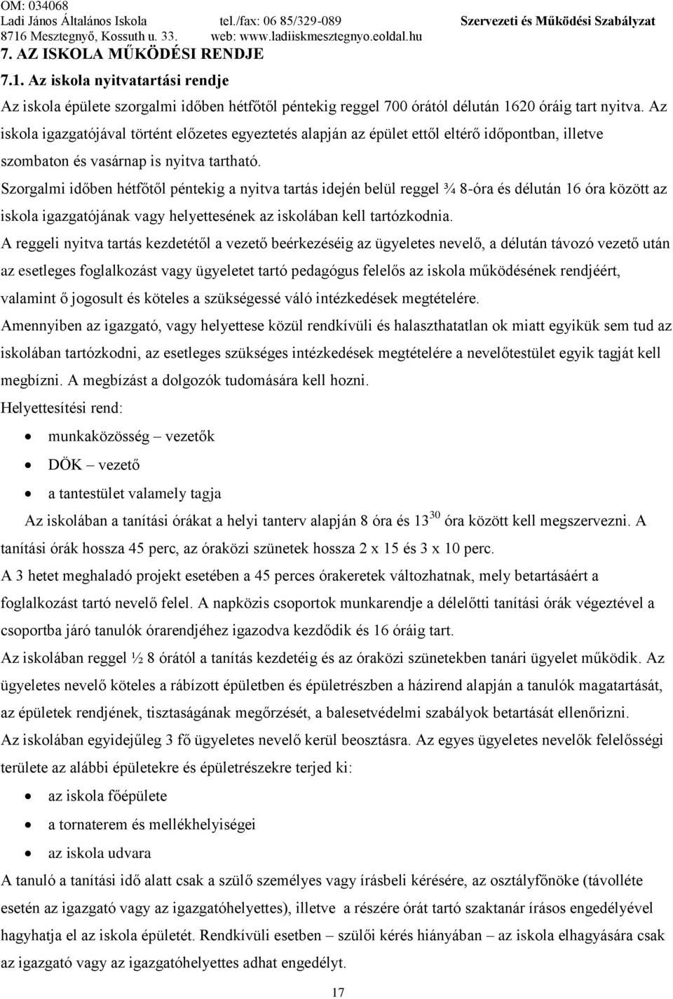 Szorgalmi időben hétfőtől péntekig a nyitva tartás idején belül reggel ¾ 8-óra és délután 16 óra között az iskola igazgatójának vagy helyettesének az iskolában kell tartózkodnia.