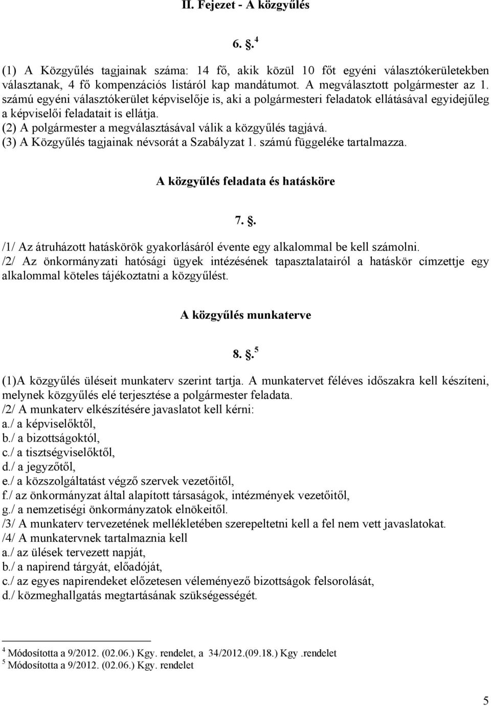 (2) A polgármester a megválasztásával válik a közgyűlés tagjává. (3) A Közgyűlés tagjainak névsorát a Szabályzat 1. számú függeléke tartalmazza. A közgyűlés feladata és hatásköre 7.