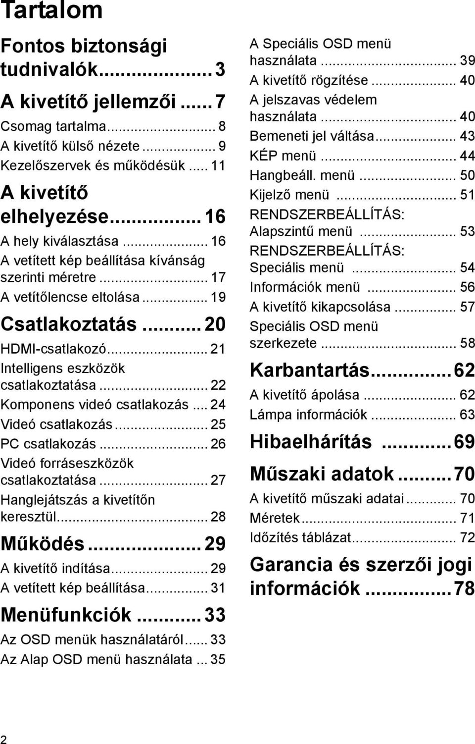 .. 22 Komponens videó csatlakozás... 24 Videó csatlakozás... 25 PC csatlakozás... 26 Videó forráseszközök csatlakoztatása... 27 Hanglejátszás a kivetítőn keresztül... 28 Működés.