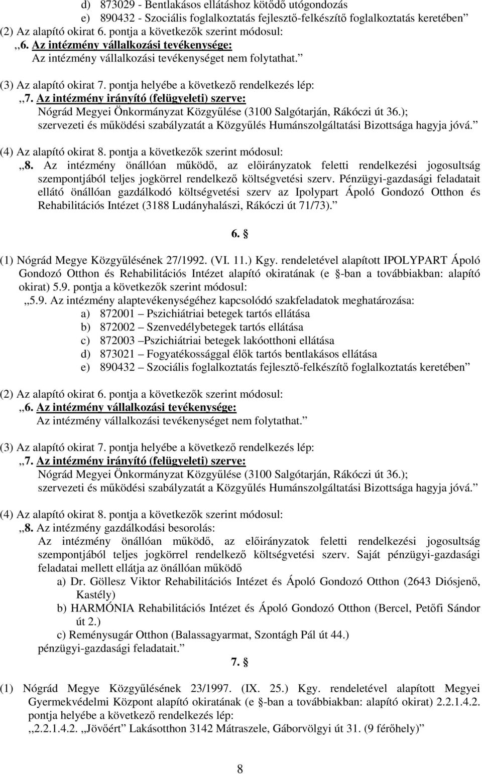 pontja helyébe a következő rendelkezés lép:,,7. Az intézmény irányító (felügyeleti) szerve: Nógrád Megyei Önkormányzat Közgyűlése (3100 Salgótarján, Rákóczi út 36.