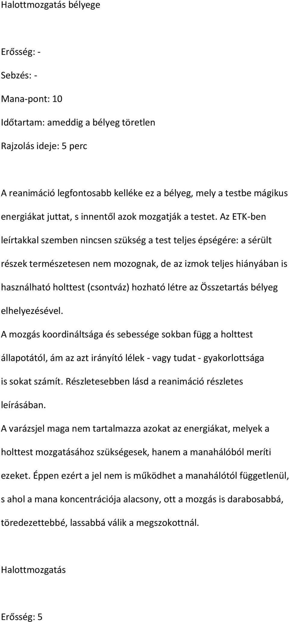 Az ETK-ben leírtakkal szemben nincsen szükség a test teljes épségére: a sérült részek természetesen nem mozognak, de az izmok teljes hiányában is használható holttest (csontváz) hozható létre az