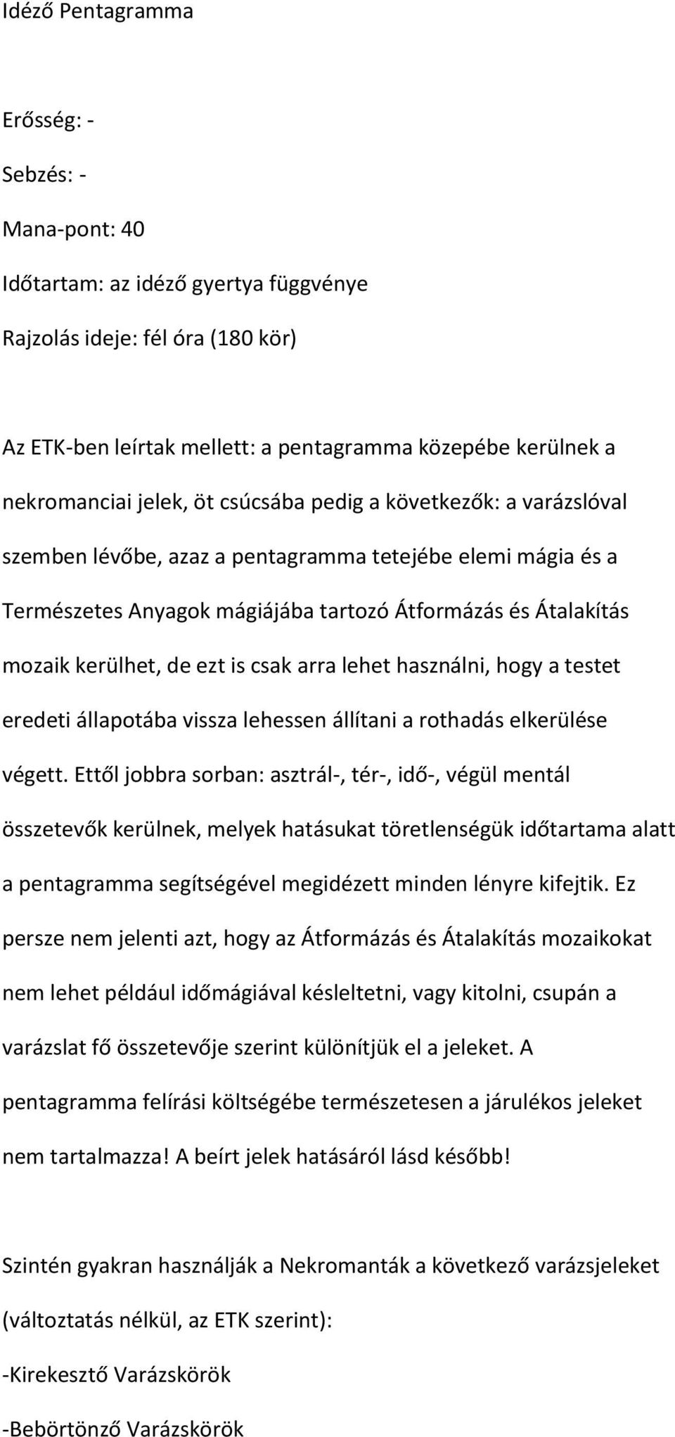 ezt is csak arra lehet használni, hogy a testet eredeti állapotába vissza lehessen állítani a rothadás elkerülése végett.