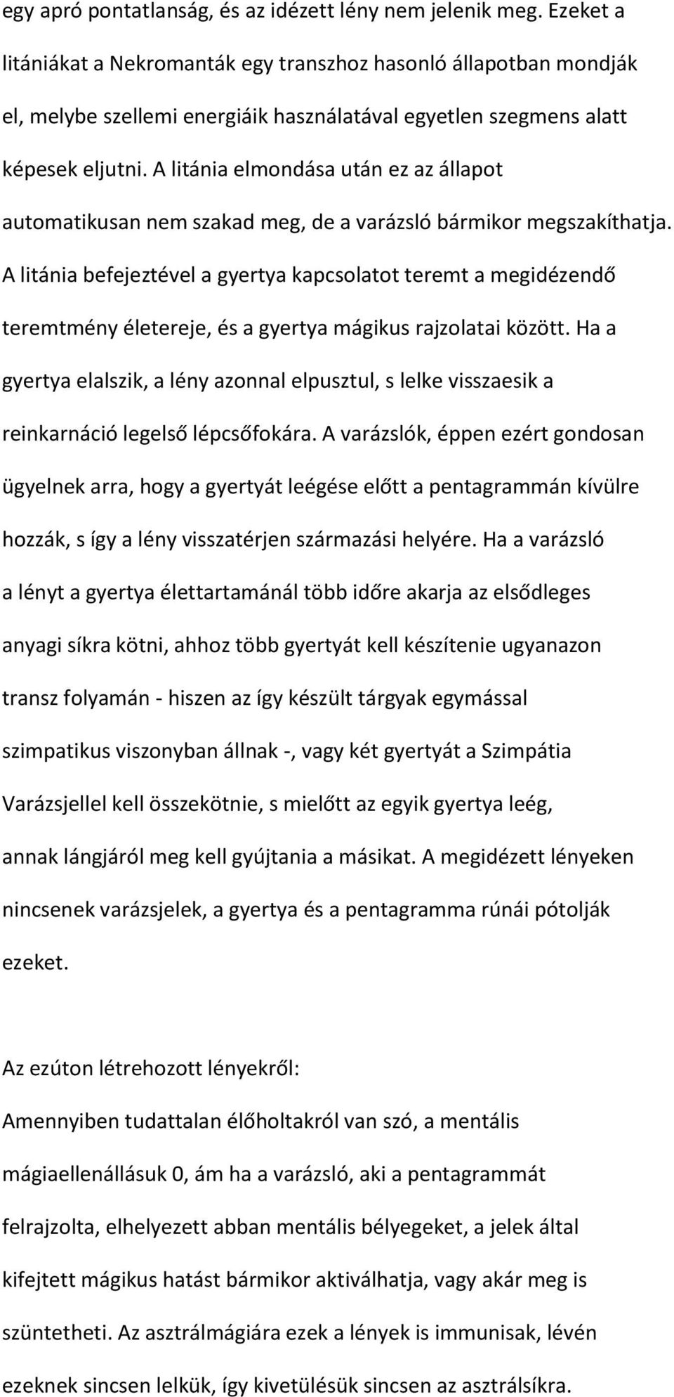 A litánia elmondása után ez az állapot automatikusan nem szakad meg, de a varázsló bármikor megszakíthatja.