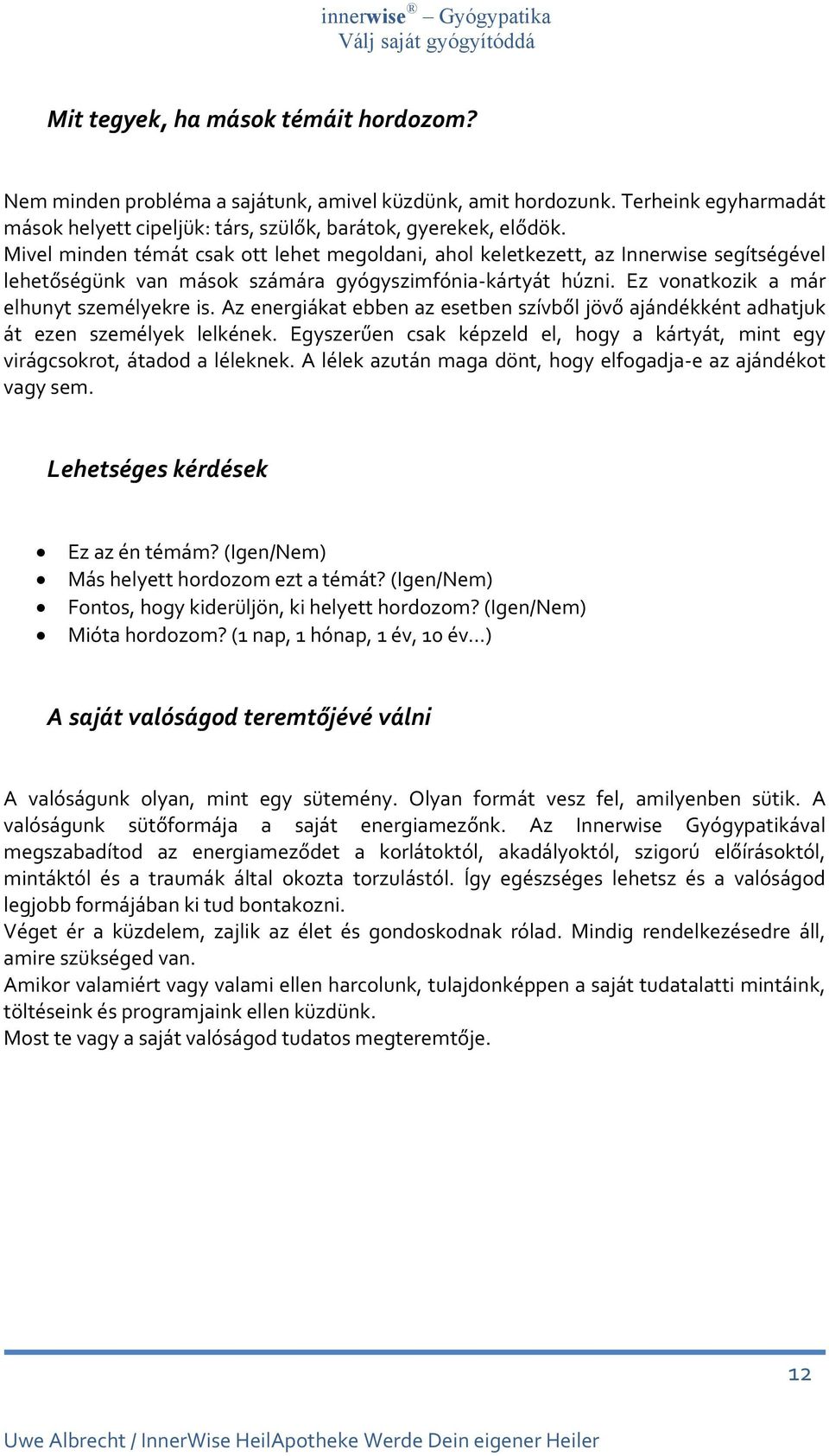 Az energiákat ebben az esetben szívből jövő ajándékként adhatjuk át ezen személyek lelkének. Egyszerűen csak képzeld el, hogy a kártyát, mint egy virágcsokrot, átadod a léleknek.