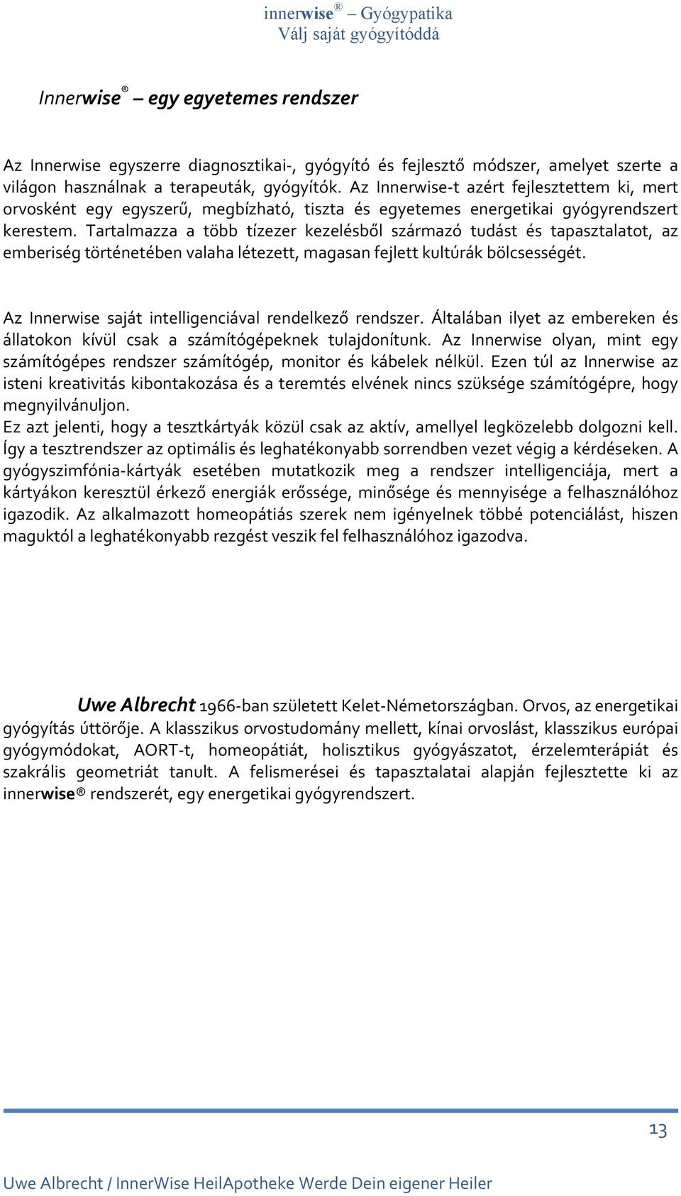Tartalmazza a több tízezer kezelésből származó tudást és tapasztalatot, az emberiség történetében valaha létezett, magasan fejlett kultúrák bölcsességét.
