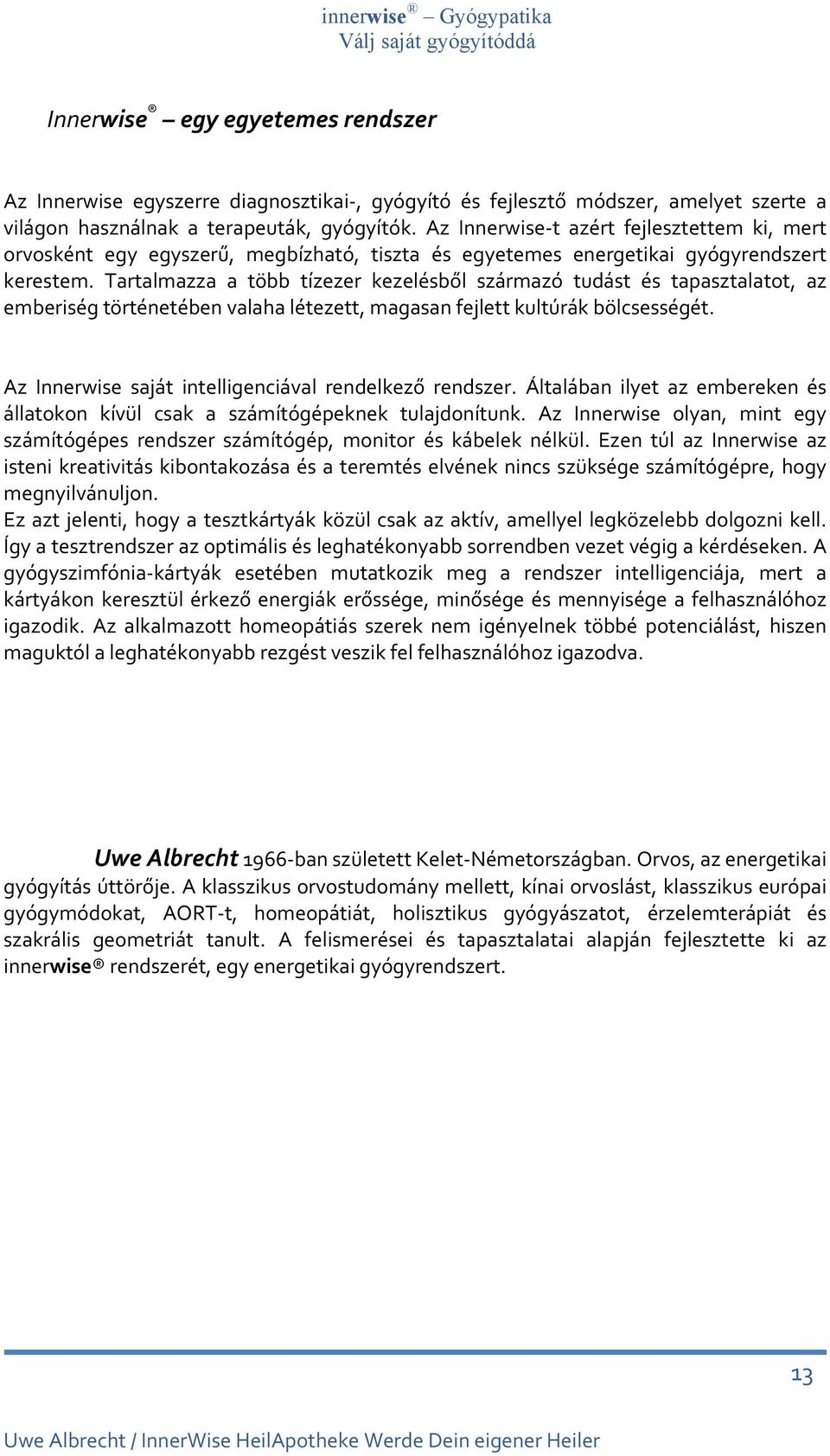 Tartalmazza a több tízezer kezelésből származó tudást és tapasztalatot, az emberiség történetében valaha létezett, magasan fejlett kultúrák bölcsességét.