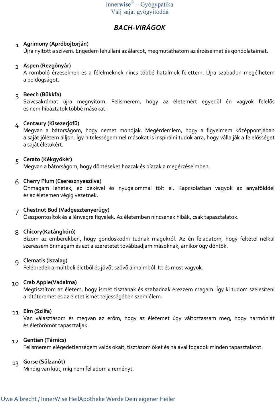 Felismerem, hogy az életemért egyedül én vagyok felelős és nem hibáztatok többé másokat. Centaury (Kisezerjófű) Megvan a bátorságom, hogy nemet mondjak.