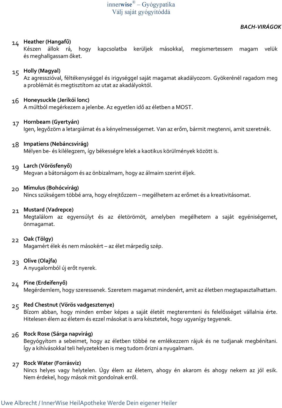 Honeysuckle (Jerikói lonc) A múltból megérkezem a jelenbe. Az egyetlen idő az életben a MOST. Hornbeam (Gyertyán) Igen, legyőzöm a letargiámat és a kényelmességemet.