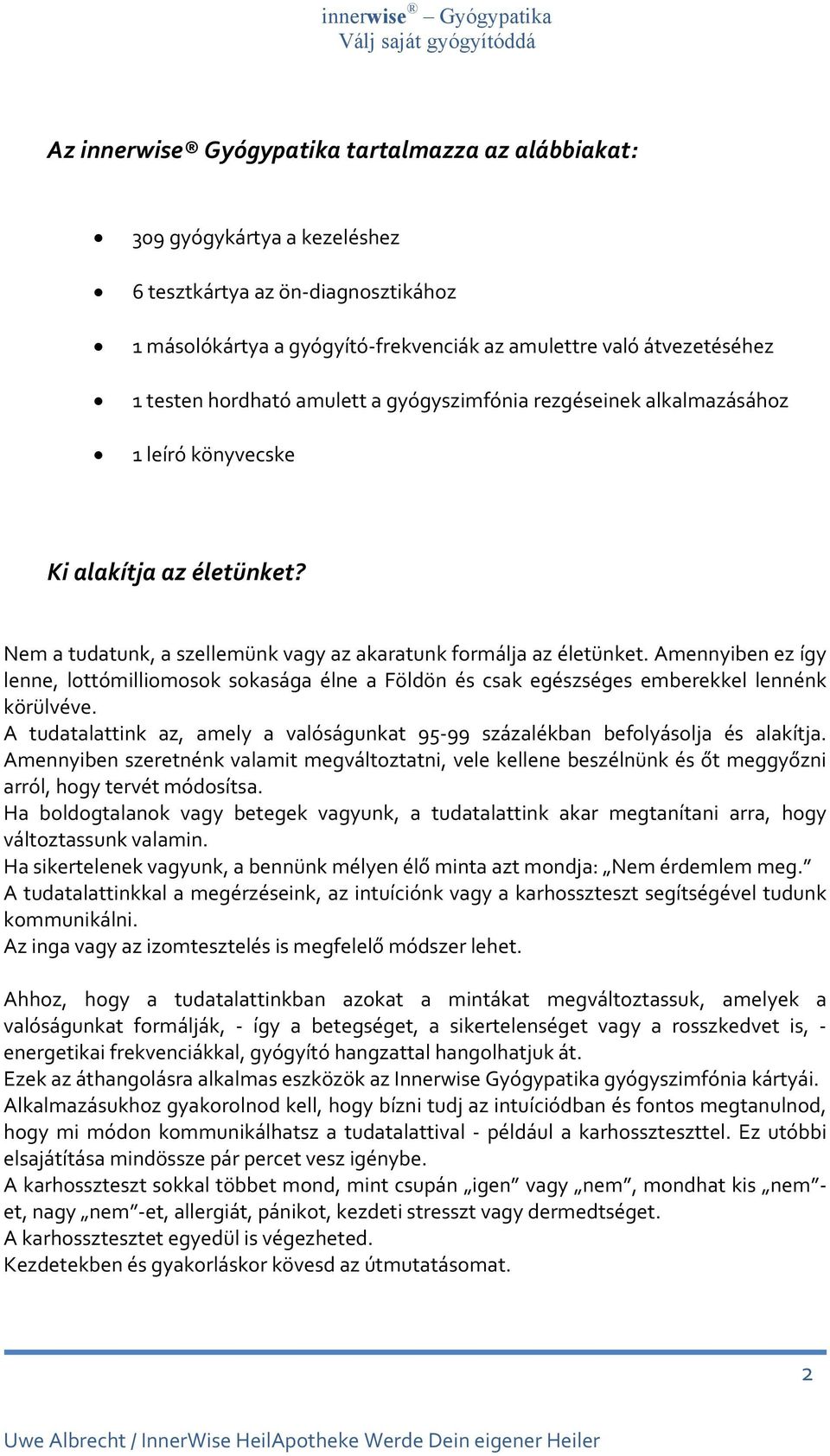 Amennyiben ez így lenne, lottómilliomosok sokasága élne a Földön és csak egészséges emberekkel lennénk körülvéve. A tudatalattink az, amely a valóságunkat 95 99 százalékban befolyásolja és alakítja.