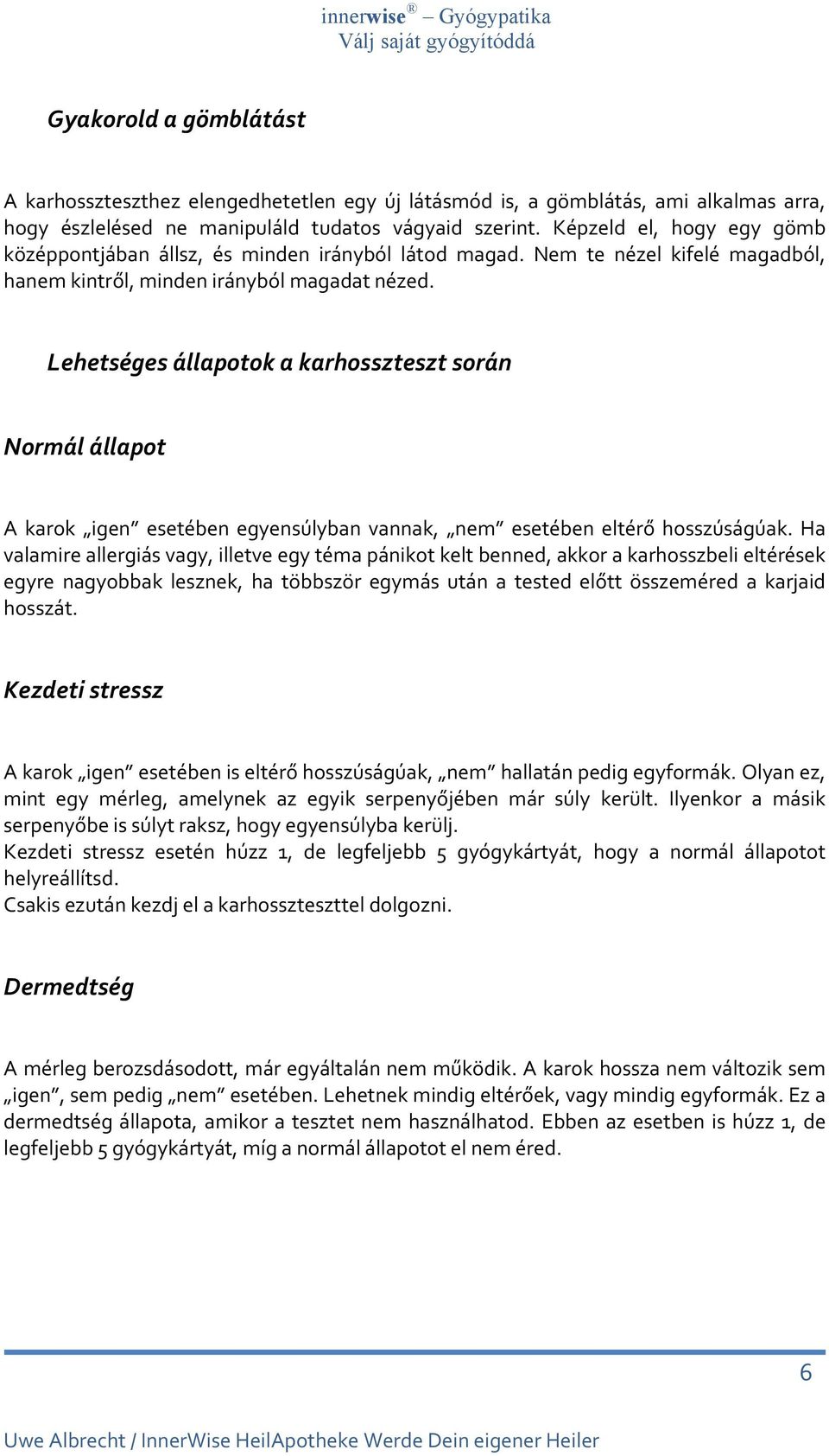 Lehetséges állapotok a karhosszteszt során Normál állapot A karok igen esetében egyensúlyban vannak, nem esetében eltérő hosszúságúak.