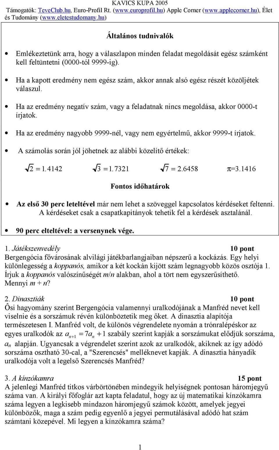 Ha az eredmény nagyobb 9999-nél, vagy nem egyértelmű, akkor 9999-t írjatok. A számolás során jól jöhetnek az alábbi közelítő értékek: 2 = 1.4142 3=1.7321 7 = 2.6458 π=3.