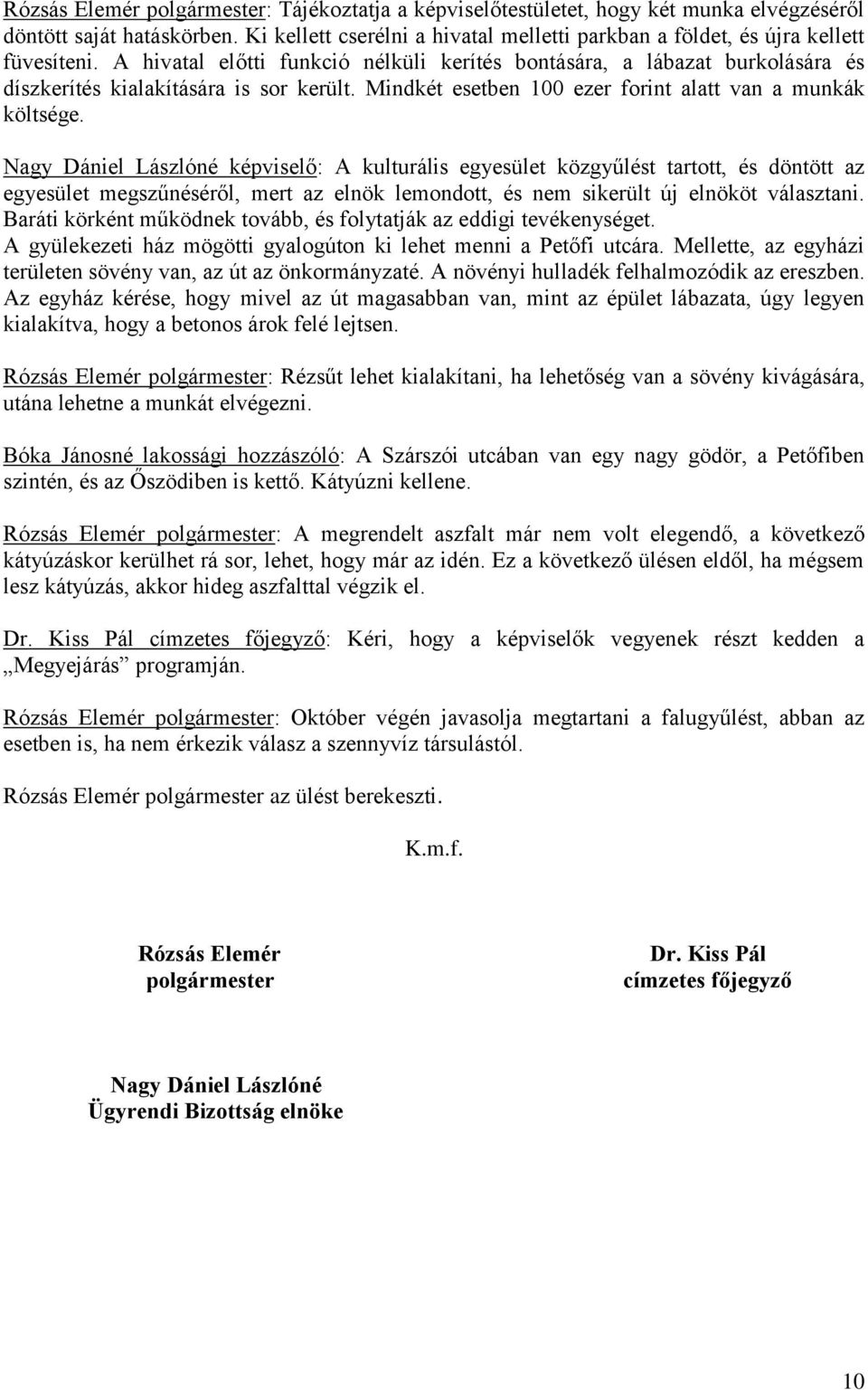 A hivatal előtti funkció nélküli kerítés bontására, a lábazat burkolására és díszkerítés kialakítására is sor került. Mindkét esetben 100 ezer forint alatt van a munkák költsége.