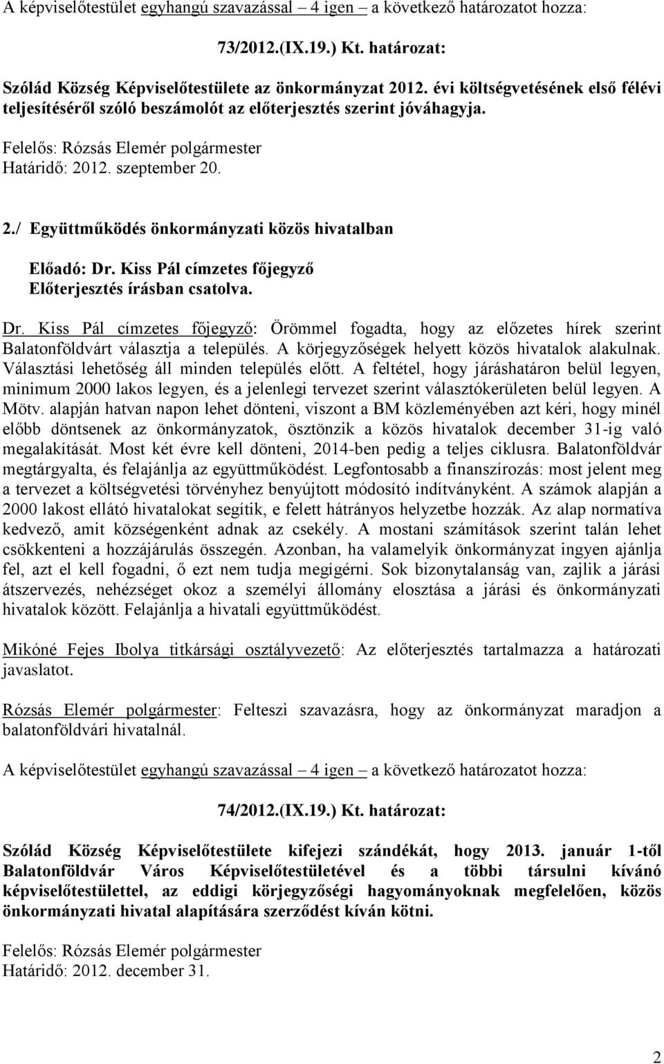 Kiss Pál címzetes főjegyző: Örömmel fogadta, hogy az előzetes hírek szerint Balatonföldvárt választja a település. A körjegyzőségek helyett közös hivatalok alakulnak.