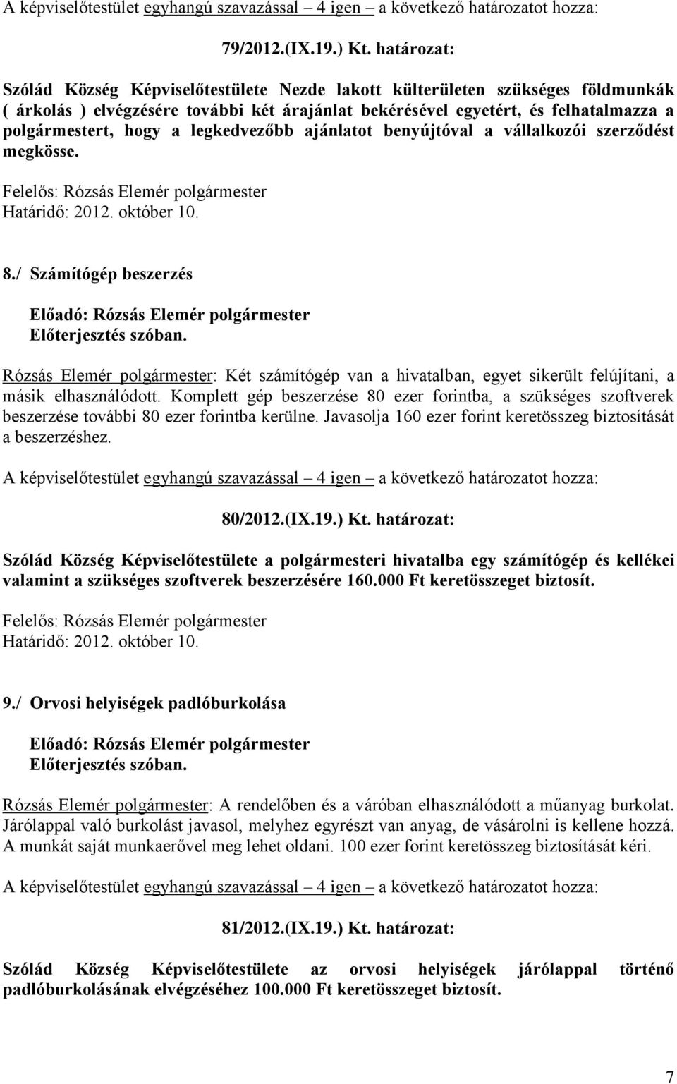 legkedvezőbb ajánlatot benyújtóval a vállalkozói szerződést megkösse. 8./ Számítógép beszerzés Előterjesztés szóban.