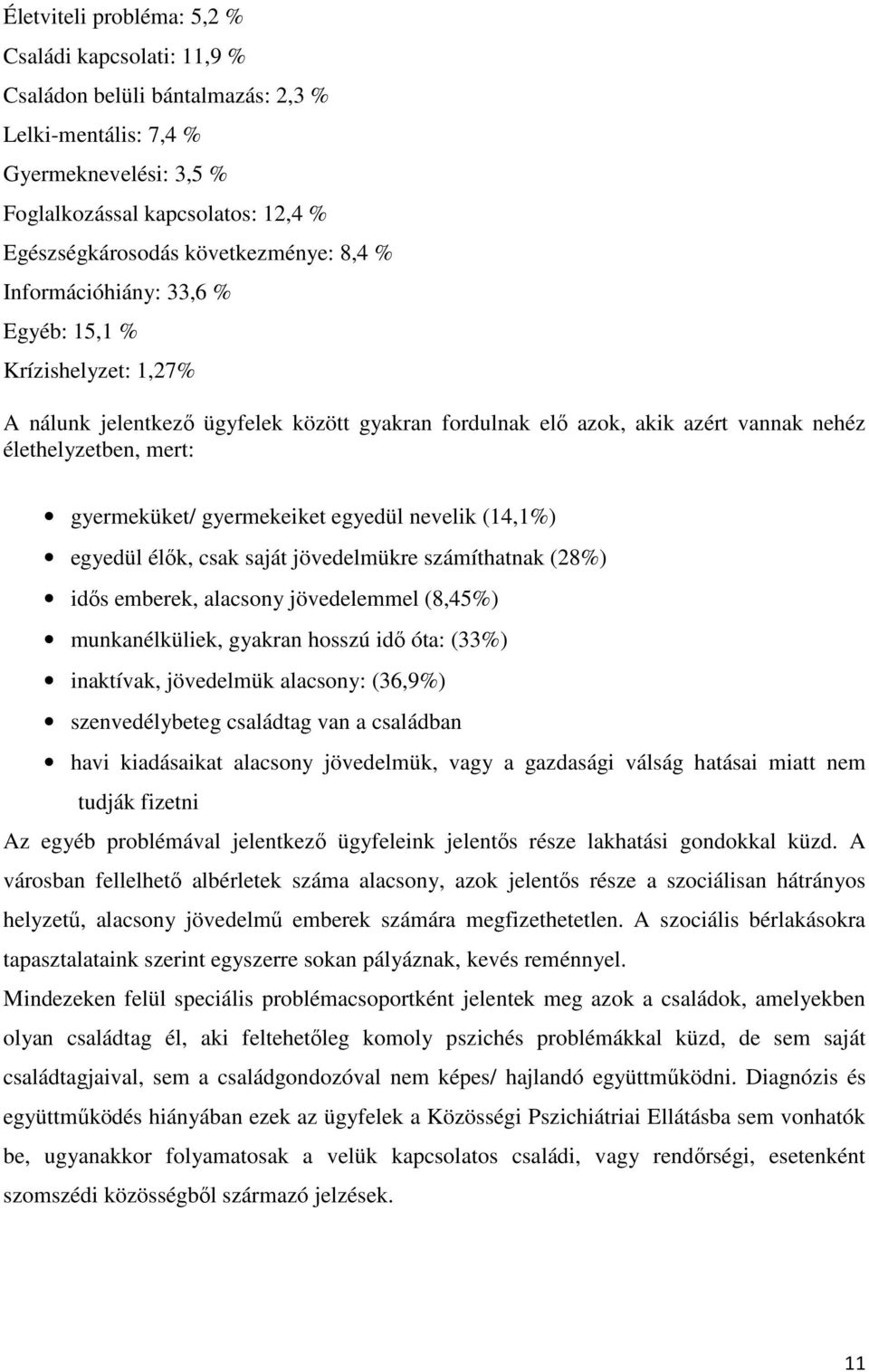 gyermeküket/ gyermekeiket egyedül nevelik (14,1%) egyedül élık, csak saját jövedelmükre számíthatnak (28%) idıs emberek, alacsony jövedelemmel (8,45%) munkanélküliek, gyakran hosszú idı óta: (33%)