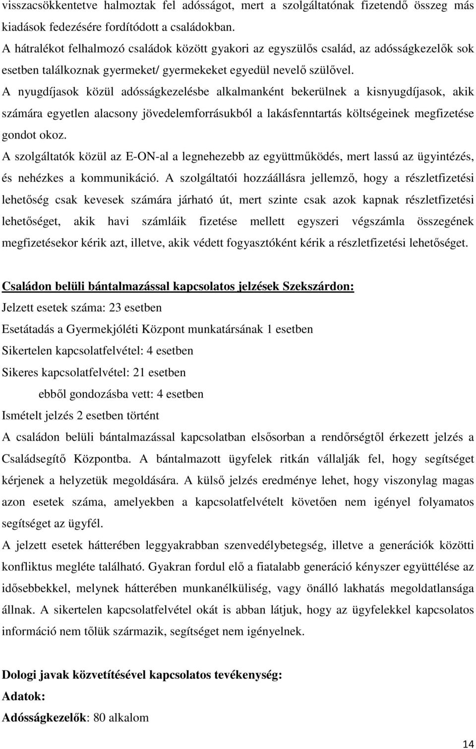 A nyugdíjasok közül adósságkezelésbe alkalmanként bekerülnek a kisnyugdíjasok, akik számára egyetlen alacsony jövedelemforrásukból a lakásfenntartás költségeinek megfizetése gondot okoz.