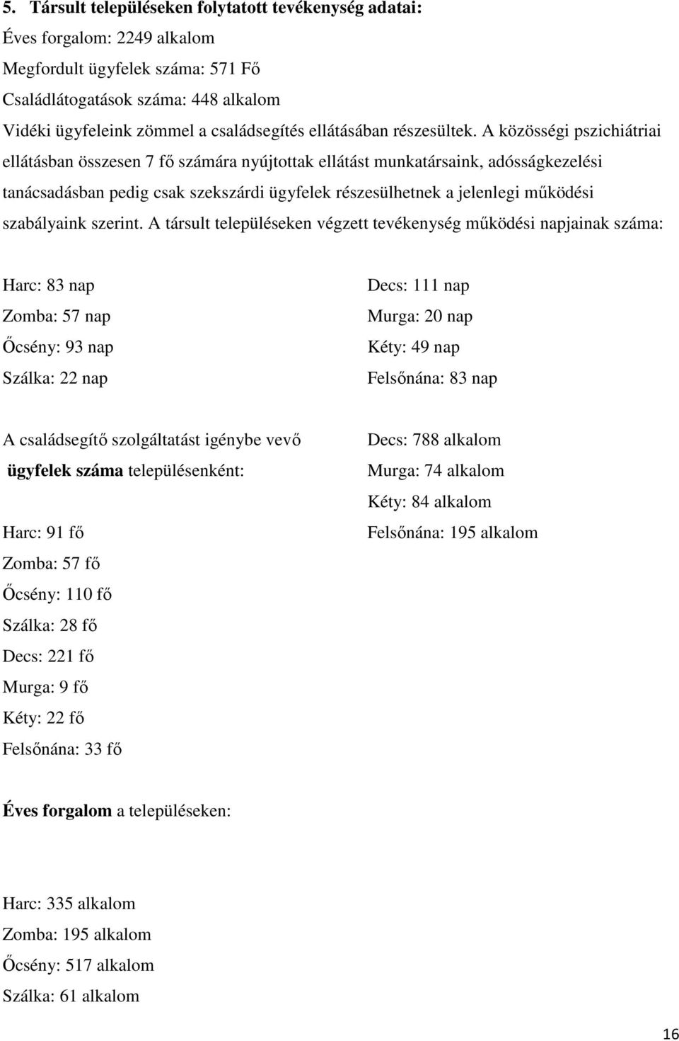 A közösségi pszichiátriai ellátásban összesen 7 fı számára nyújtottak ellátást munkatársaink, adósságkezelési tanácsadásban pedig csak szekszárdi ügyfelek részesülhetnek a jelenlegi mőködési