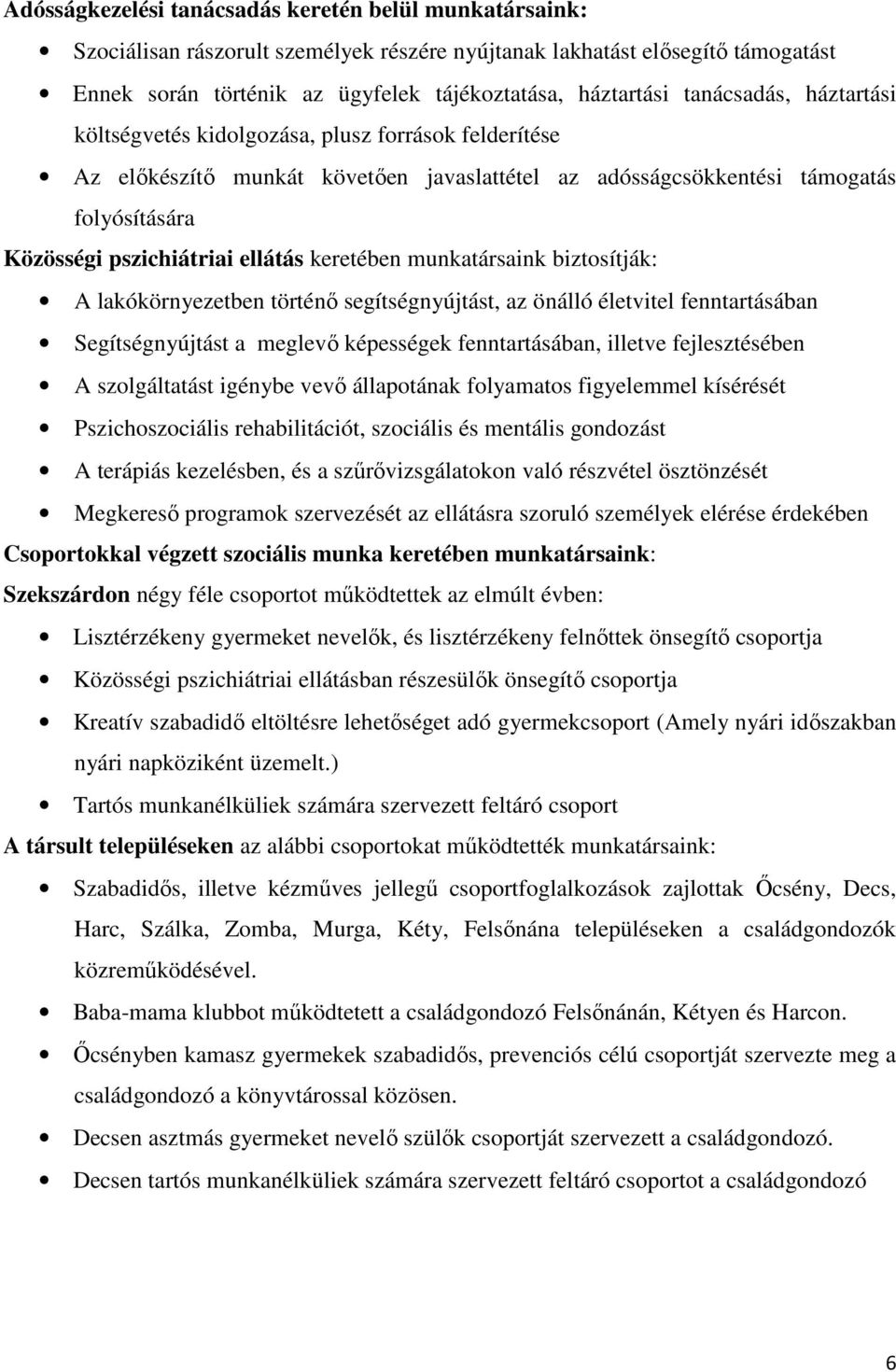 keretében munkatársaink biztosítják: A lakókörnyezetben történı segítségnyújtást, az önálló életvitel fenntartásában Segítségnyújtást a meglevı képességek fenntartásában, illetve fejlesztésében A